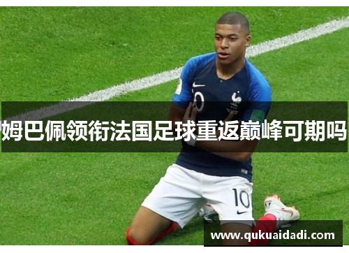 姆巴佩领衔法国足球重返巅峰可期吗 姆巴佩领衔法国足球重返巅峰可期吗