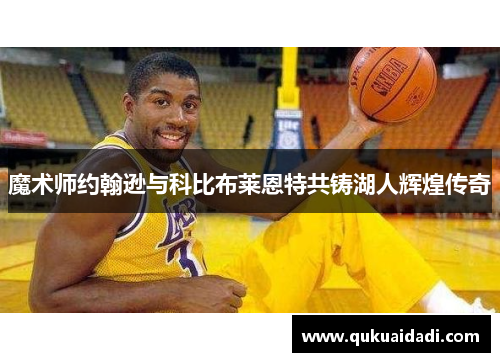 魔术师约翰逊与科比布莱恩特共铸湖人辉煌传奇
