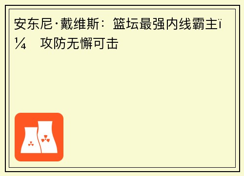 安东尼·戴维斯：篮坛最强内线霸主，攻防无懈可击